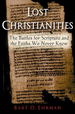 Lost Christianities: The Battles for Scripture and the Faith We Never Knew - Ehrman - cover
