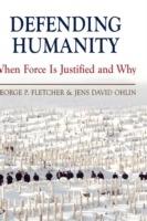 Defending Humanity: When Force is Justified and Why - George Fletcher,Jens Ohlin - cover