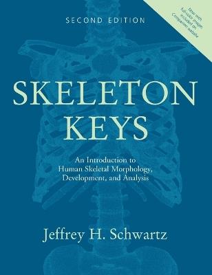 Skeleton Keys: An Introduction to Human Skeletal Morphology, Development, and Analysis - Jeffrey H. Schwartz - cover