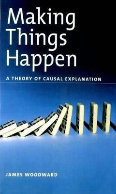 Making Things Happen: A Theory of Causal Explanation - James Woodward - cover