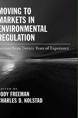 Moving to Markets in Environmental Regulation: Lessons from Twenty Years of Experience - Jody Freeman,Charles D. Kolstad - cover
