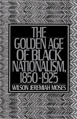 The Golden Age of Black Nationalism, 1850-1925 - Wilson Jeremiah Moses - cover