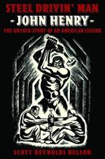 Steel Drivin' Man : John Henry: The Untold Story Of An American Legend