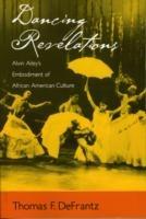 Dancing Revelations: Alvin Ailey's Embodiment of African American Culture - Thomas F. DeFrantz - cover