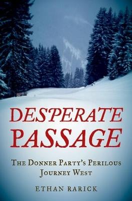Desperate Passage: The Donner Party's Perilous Journey West - Ethan Rarick - cover