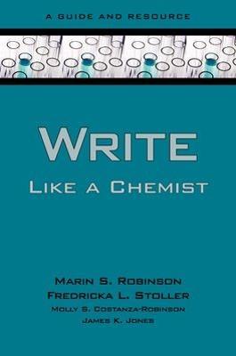 Write Like a Chemist: A Textbook and Resource - Marin S. Robinson,Fredricka L. Stoller,Molly Costanza-Robinson - cover