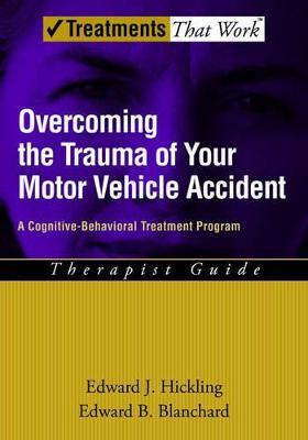 Overcoming the Trauma of Your Motor Vehicle Accident: A Cognitive-Behavioral Treatment Program, Therapist Guide - Edward J. Hickling,Edward B. Blanchard - cover