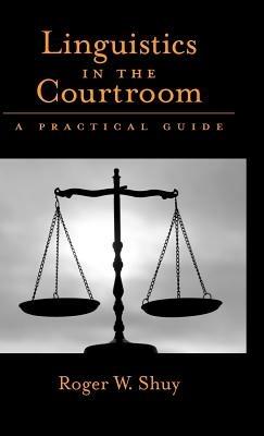 Linguistics in the Courtroom: A Practical Guide - Roger W. Shuy - cover