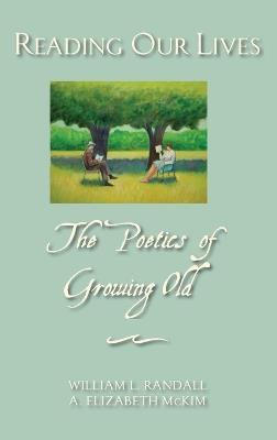 Reading Our Lives: The poetics of growing old - William L. Randall,Elizabeth McKim - cover