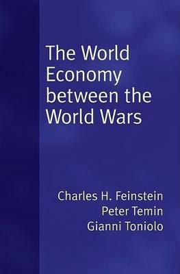 The World Economy between the World Wars - Charles H. Feinstein,Peter Temin,Gianni Toniolo - cover