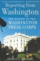 Reporting from Washington: The History of the Washington Press Corps - Donald A. Ritchie - cover