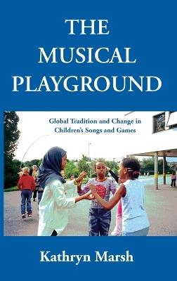 The Musical Playground: Global Tradition and Change in Children's Songs and Games - Kathryn Marsh - cover