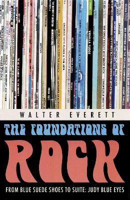 The Foundations of Rock: From "Blue Suede Shoes" to "Suite: Judy Blue Eyes" - Walter Everett - cover
