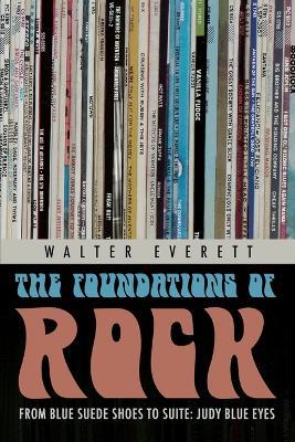 The Foundations of Rock: From "Blue Suede Shoes" to "Suite: Judy Blue Eyes" - Walter Everett - cover