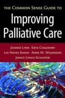 The Common Sense Guide to Improving Palliative Care - Joanne Lynn,Ekta Chaudhry,Lin Noyes Simon - cover