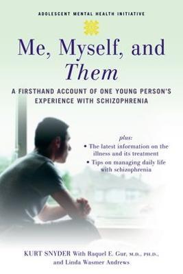 Me, Myself, and Them: A Firsthand Account of One Young Person's Experience with Schizophrenia - Kurt Snyder,Raquel E. Gur,Linda Wasmer Andrews - cover