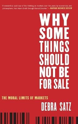 Why Some Things Should Not Be for Sale: The Moral Limits of Markets - Debra Satz - cover