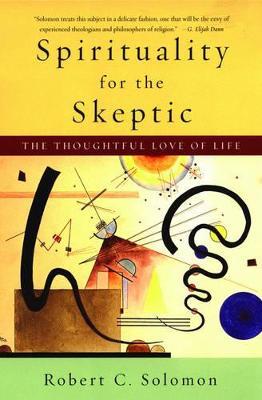 Spirituality for the Skeptic: The Thoughtful Love of life - Robert C. Solomon - cover