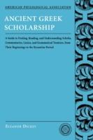 Ancient Greek Scholarship: A Guide to Finding, Reading, and Understanding Scholia, Commentaries, Lexica, and Grammatical Treatises, from Their Beginnings to the Byzantine Period