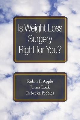 Is Weight Loss Surgery Right for You? - Robin F. Apple,James Lock,Rebecka Peebles - cover