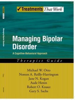 Managing Bipolar Disorder: Therapist Guide: A cognitive-behavioural approach - Michael Otto,Noreen Reilly-Harrington,Jane N. Kogan - cover