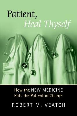 Patient, Heal Thyself: How the "New Medicine" Puts the Patient in Charge - Robert Veatch - cover