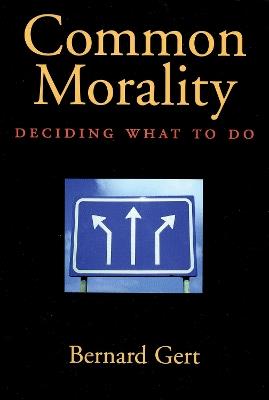 Common Morality: Deciding What to Do - Bernard Gert - cover