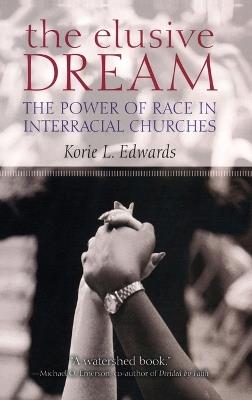 The Elusive Dream: The Power of Race in Interracial Churches - Korie L. Edwards - cover