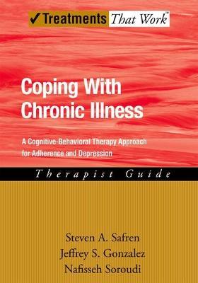 Coping with Chronic Illness: A Cognitive-Behavioral Therapy Approach for Adherence and Depression, Therapist Guide - Steven A. Safren,Jeffrey S. Gonzalez,Nafisseh Soroudi - cover