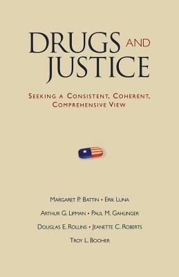 Drugs and Justice: Seeking a Consistent, Coherent, Comprehensive View - Margaret P. Battin,Erik Luna,Arthur G. Lipman - cover
