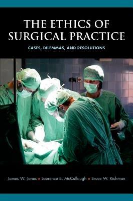 The Ethics of Surgical Practice: Cases, Dilemmas, and Resolutions - James W. Jones,Laurence B. McCullough,Bruce W. Richman - cover