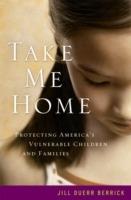 Take Me Home: Protecting America's Vulnerable Children and Families - Jill Duerr Berrick - cover