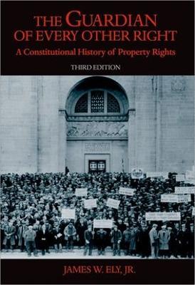 The Guardian of Every Other Right: A Constitutional History of Property Rights - James W. Ely - cover