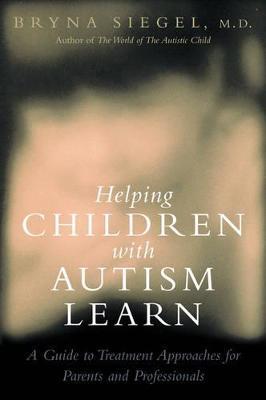 Helping Children with Autism Learn: Treatment Approaches for Parents and Professionals - Siegel - cover