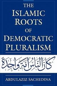 The Islamic Roots of Democratic Pluralism - Abdulaziz Sachedina - cover