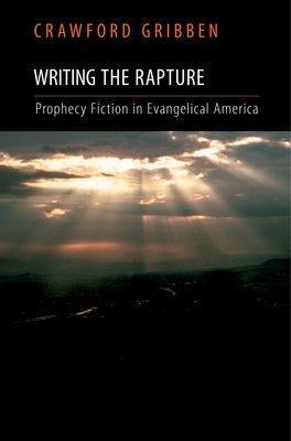 Writing the Rapture: Prophecy Fiction in Evangelical America - Crawford Gribben - cover