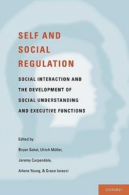 Self- and Social-Regulation: The Development of Social Interaction, Social Understanding, and Executive Functions - Bryan Sokol,Ulrich Muller,Jeremy Carpendale - cover