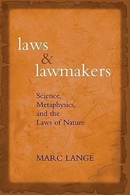 Laws and Lawmakers: Science, Metaphysics, and the Laws of Nature - Marc Lange - cover