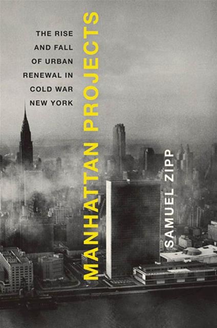 Manhattan Projects : The Rise And Fall Of Urban Renewal In Cold War New York