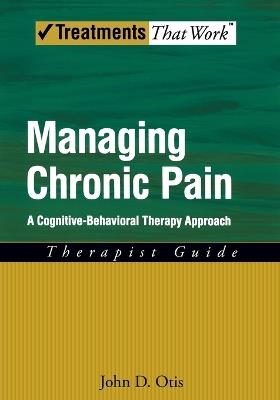 Managing Chronic Pain: A Cognitive-Behavioral Therapy Approach, Therapist Guide - John D. Otis - cover