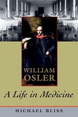 William Osler: A Life in Medicine - Michael Bliss - cover
