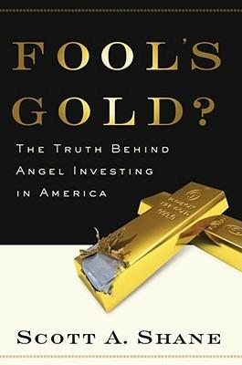 Fool's Gold: The Truth Behind Angel Investing in America - Scott Shane - cover