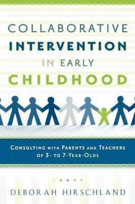 Collaborative Intervention in Early Childhood: Consulting with Parents and Teachers of 3- to 7-Year-Olds - Deborah Hirschland - cover