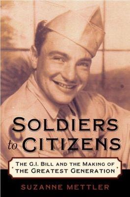 Soldiers to Citizens: The G.I. Bill and the Making of the Greatest Generation - Suzanne Mettler - cover