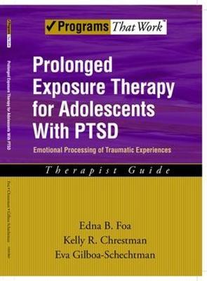 Prolonged Exposure Therapy for Adolescents with PTSD Therapist Guide: Emotional Processing of Traumatic Experiences - Edna B. Foa,Kelly R. Chrestman,Eva Gilboa-Schechtman - cover