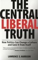The Central Liberal Truth: How Politics Can Change a Culture and Save It From Itself - Harrison - cover