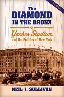 The Diamond in the Bronx: Yankee Stadium and the Politics of New York - Neil J. Sullivan - cover