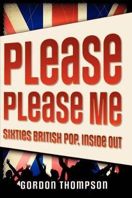Please Please Me: Sixties British Pop, Inside Out - Gordon Thompson - cover