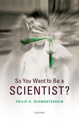 So You Want to be a Scientist? - Philip A Schwartzkroin - cover