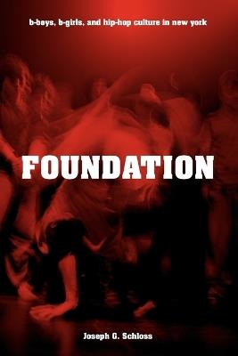 Foundation: B-boys, B-girls and Hip-Hop Culture in New York - Joseph G. Schloss - cover